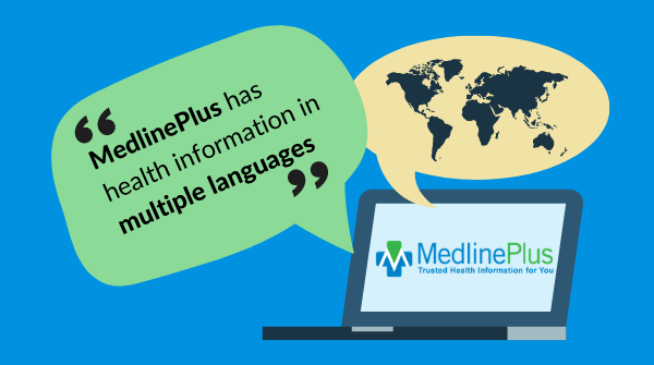 Two bubble quotes that contain the text, 'MedlinePlus has health information in multiple languages' and 'MedlinePlus brinda infomacion de salud en varios idiomas.' MedlinePlus logo.
