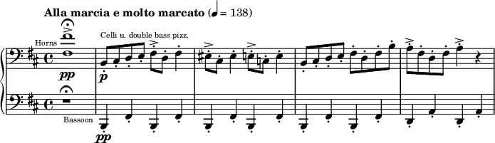 {
\new PianoStaff <<
\new Staff \relative d {
\tempo "Alla marcia e molto marcato" 4 = 138
\clef bass \key d \major
\set Staff.midiInstrument = #"french horn"
<fis fis'>1->\fermata^\markup{ \teeny \halign #1.5 "Horns"} \pp
\set Staff.midiInstrument = #"pizzicato string{{angle bracket|{{angle bracket|}}}}"
b,8-.^\markup{\teeny "Celli u. double bass pizz."} \p cis-. d-. e-. fis-.-> d-. fis4-.
eis8-.-> cis-. eis4-. e8-.-> c-. e4-.
b8-.cis-. d-. e-. fis-. d-. fis-. b-.
a-.-> fis-. d-. fis-. a4-.-> r4
}
\new Staff \relative g,,{
\clef bass \key d \major
r1 \fermata
\set Staff.midiInstrument = #"bassoon"
b4-.-\markup{\teeny \halign #1.5 "Bassoon"} \pp fis'4-. b,4-. fis'4-.
b,4-. fis'4-. b,4-. fis'4-.
b,4-. fis'4-. b,4-. fis'4-.
d4-. a'4-. d,4-. a'4-.
}
>>
}
