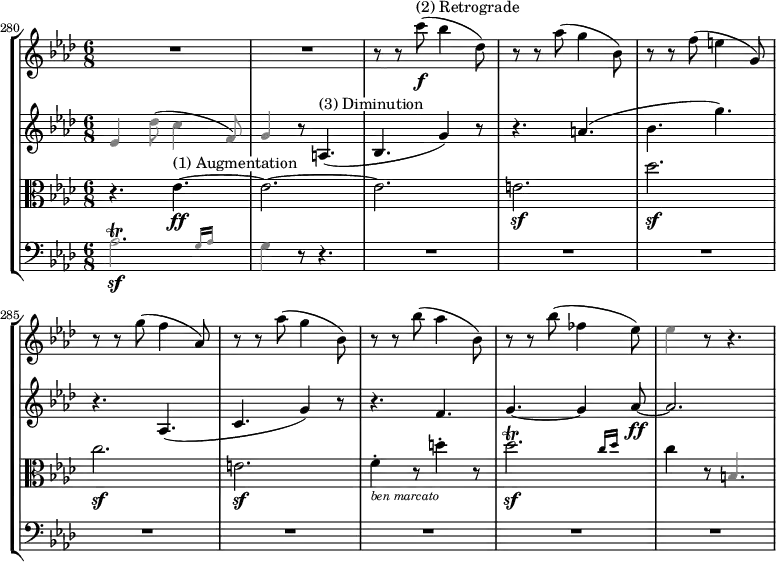 {
#(set-global-staff-size 17)
<< \new StaffGroup <<
\new Staff <<
\set Score.currentBarNumber = #280
\bar ""
\relative c''' {
\clef treble \key aes \major \time 6/8
R2. R2.
r8 r c(\f^\markup "(2) Retrograde" bes4 des,8)
r8 r aes'( g4 bes,8)
r8 r f'( e4 g,8)
r8 r g'( f4 aes,8)
r8 r aes'( g4 bes,8)
r8 r bes'( aes4 bes,8)
r8 r bes'( fes4 es8)
\override NoteHead.color = #grey \override Stem.color = #grey es4 r8 r4.
}
>>
\new Staff <<
\clef treble \key aes \major \time 6/8
\new Voice \relative c' {
\override NoteHead.color = #grey \override Stem.color = #grey es4 des'8( c4 f,8)
g4 r8 \override NoteHead.color = #black \override Stem.color = #black a,4.(^\markup \whiteout "(3) Diminution"
bes4. g'4) r8
r4. a(
bes g')
r aes,,(
c g'4) r8
r4. f
g4.~ g4 aes8~\ff
aes2.
}
>>
\new Staff <<
\clef alto \key aes \major \time 6/8
\new Voice \relative c' {
r4. es4.~\ff^\markup \whiteout "(1) Augmentation"
es2.~
es
e\sf
des'\sf
c\sf
e,\sf
f4-._\markup { \italic \whiteout \tiny "ben marcato" } r8 d'4-. r8
\afterGrace des2.\sf\trill { c16 des }
c4 r8 \override NoteHead.color = #grey \override Stem.color = #grey b,4.
}
>>
\new Staff <<
\clef bass \key aes \major \time 6/8
\new Voice \relative c' {
\override NoteHead.color = #grey \override Stem.color = #grey \afterGrace aes2.\sf\trill { g16 aes }
g4 r8 r4.
R2. R R R R R R R
}
>>
>>
>> }